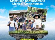 Kementerian ATR/BPN Terus Berupaya Mengubah dan Mencegah Konflik Agraria Yang Terjadi di Masyarakat Melalui Program Reforma Agraria.