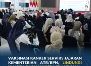 Vaksinasi Kanker Serviks Jajaran Kementerian ATR/BPN, Lindungi Wanita Dari Kanker Mematikan